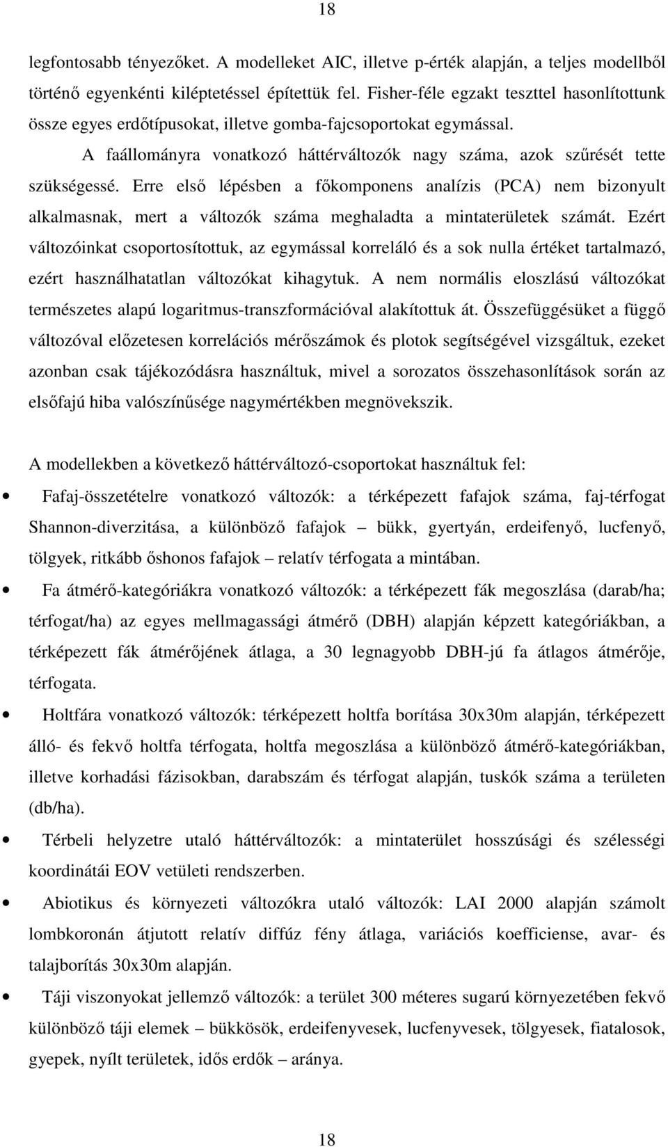 Erre elsı lépésben a fıkomponens analízis (PCA) nem bizonyult alkalmasnak, mert a változók száma meghaladta a mintaterületek számát.