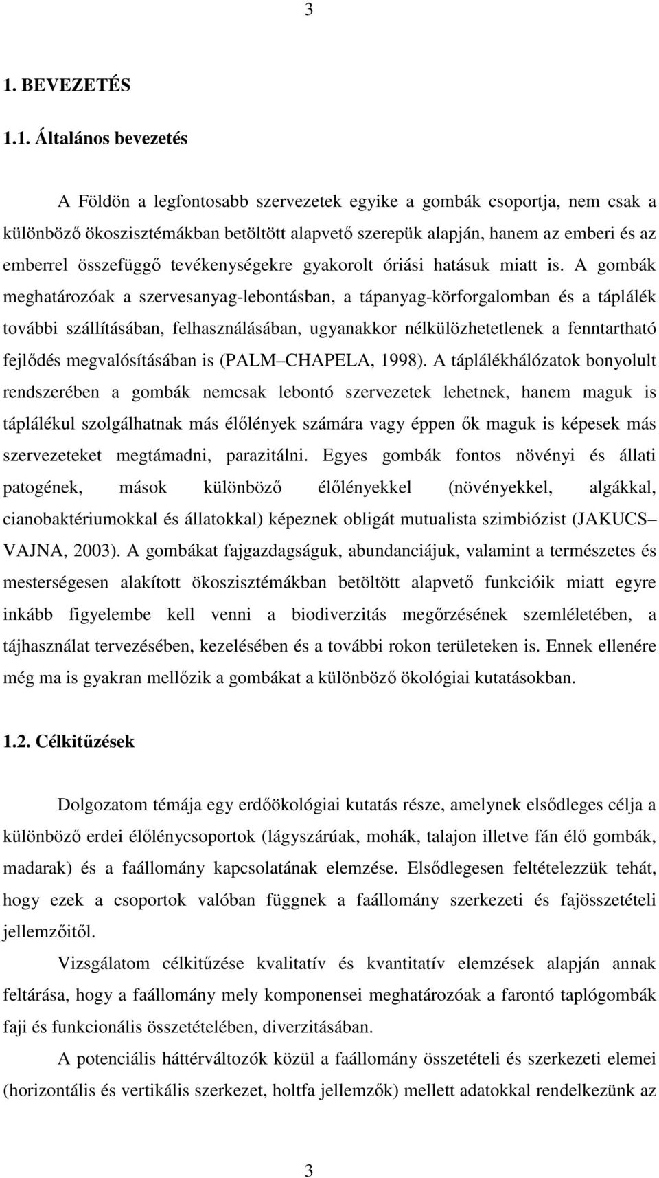 A gombák meghatározóak a szervesanyag-lebontásban, a tápanyag-körforgalomban és a táplálék további szállításában, felhasználásában, ugyanakkor nélkülözhetetlenek a fenntartható fejlıdés