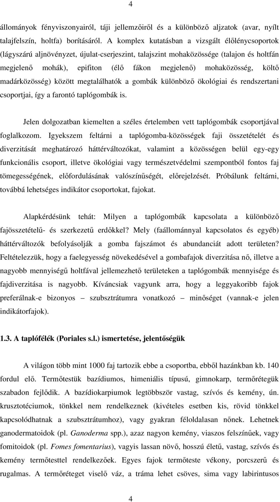 mohaközösség, költı madárközösség) között megtalálhatók a gombák különbözı ökológiai és rendszertani csoportjai, így a farontó taplógombák is.