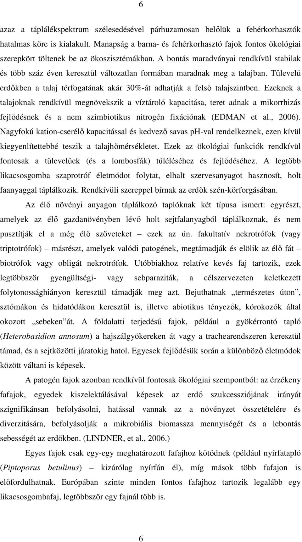 A bontás maradványai rendkívül stabilak és több száz éven keresztül változatlan formában maradnak meg a talajban. Tőlevelő erdıkben a talaj térfogatának akár 30%-át adhatják a felsı talajszintben.