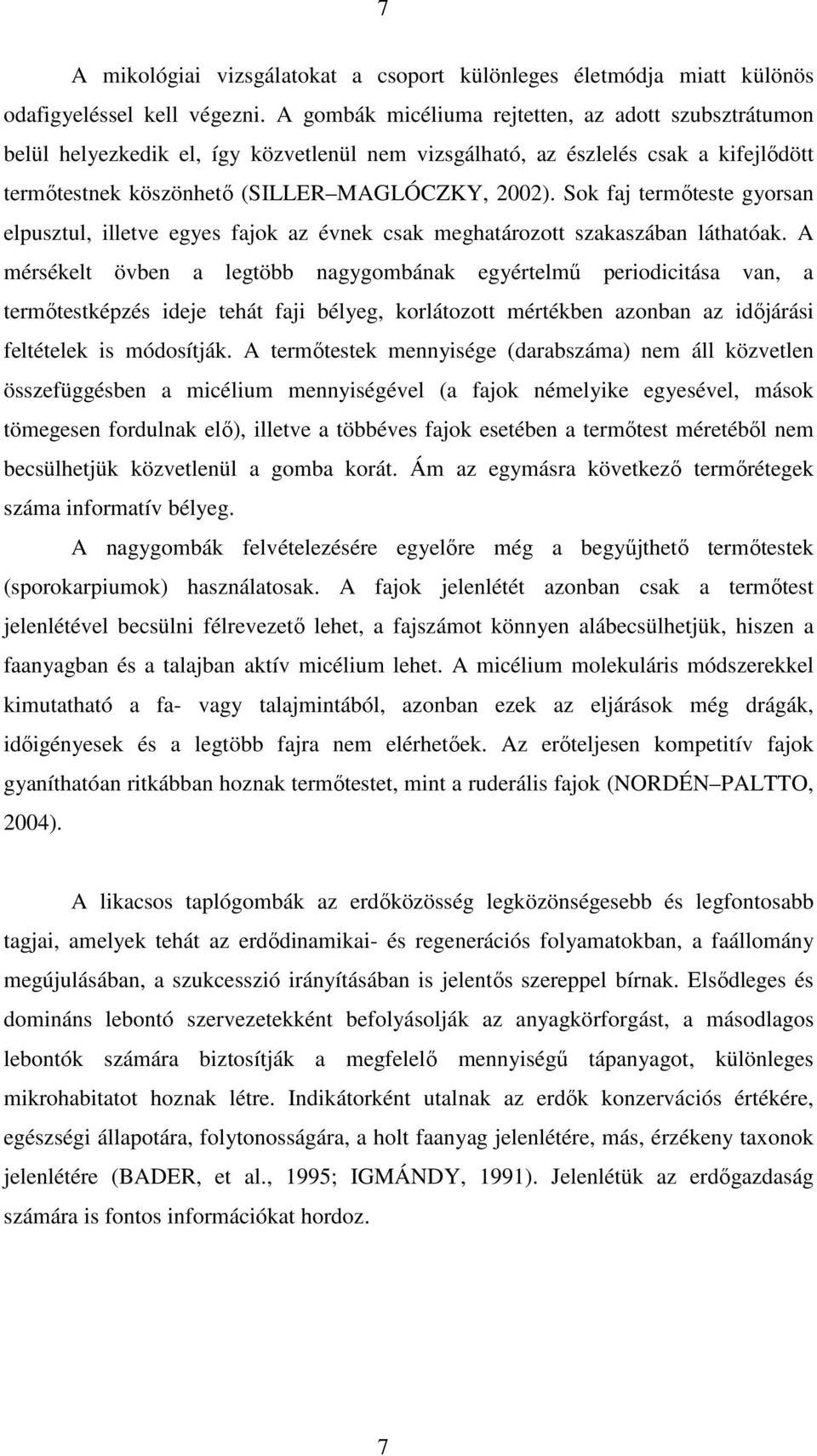 Sok faj termıteste gyorsan elpusztul, illetve egyes fajok az évnek csak meghatározott szakaszában láthatóak.