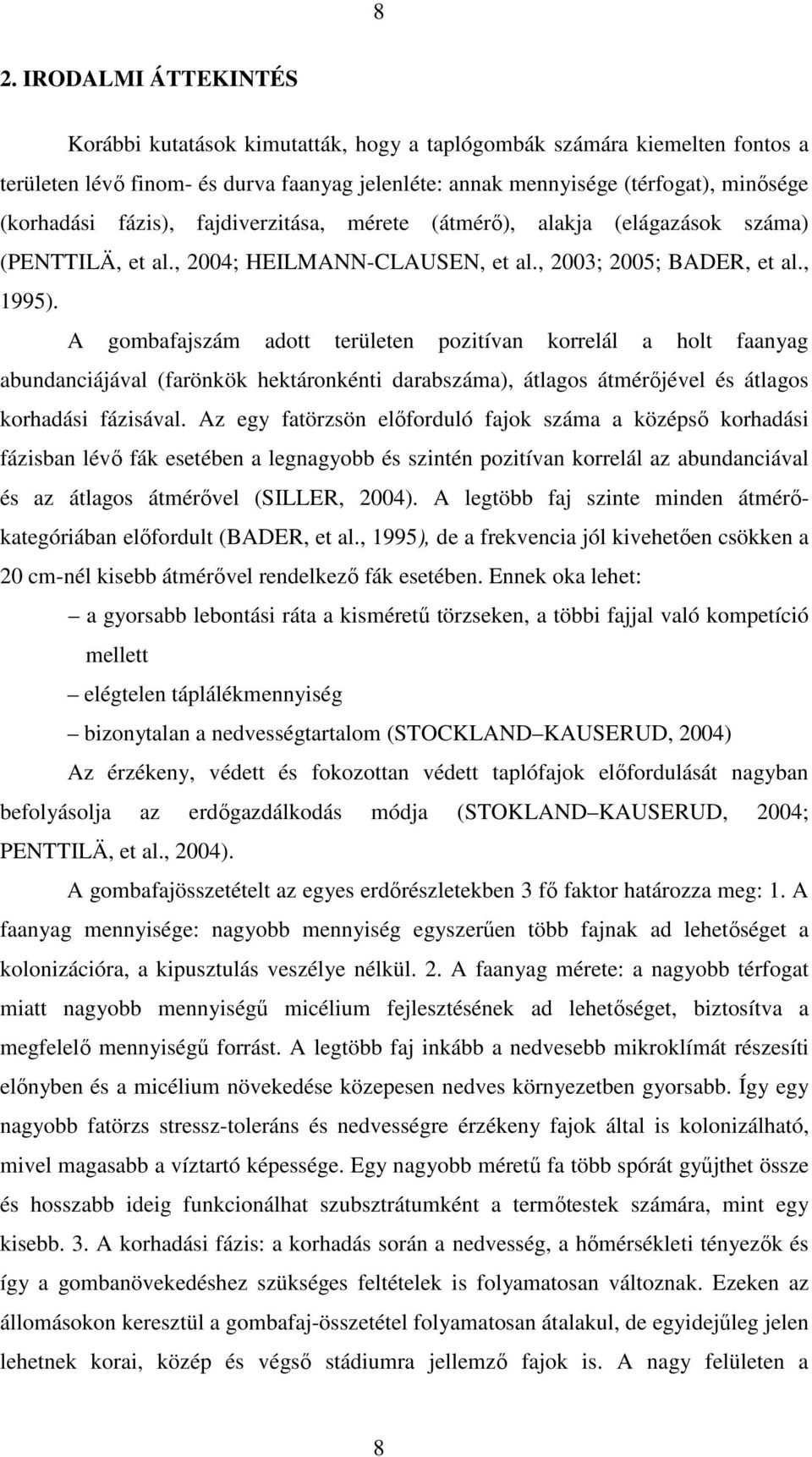 A gombafajszám adott területen pozitívan korrelál a holt faanyag abundanciájával (farönkök hektáronkénti darabszáma), átlagos átmérıjével és átlagos korhadási fázisával.