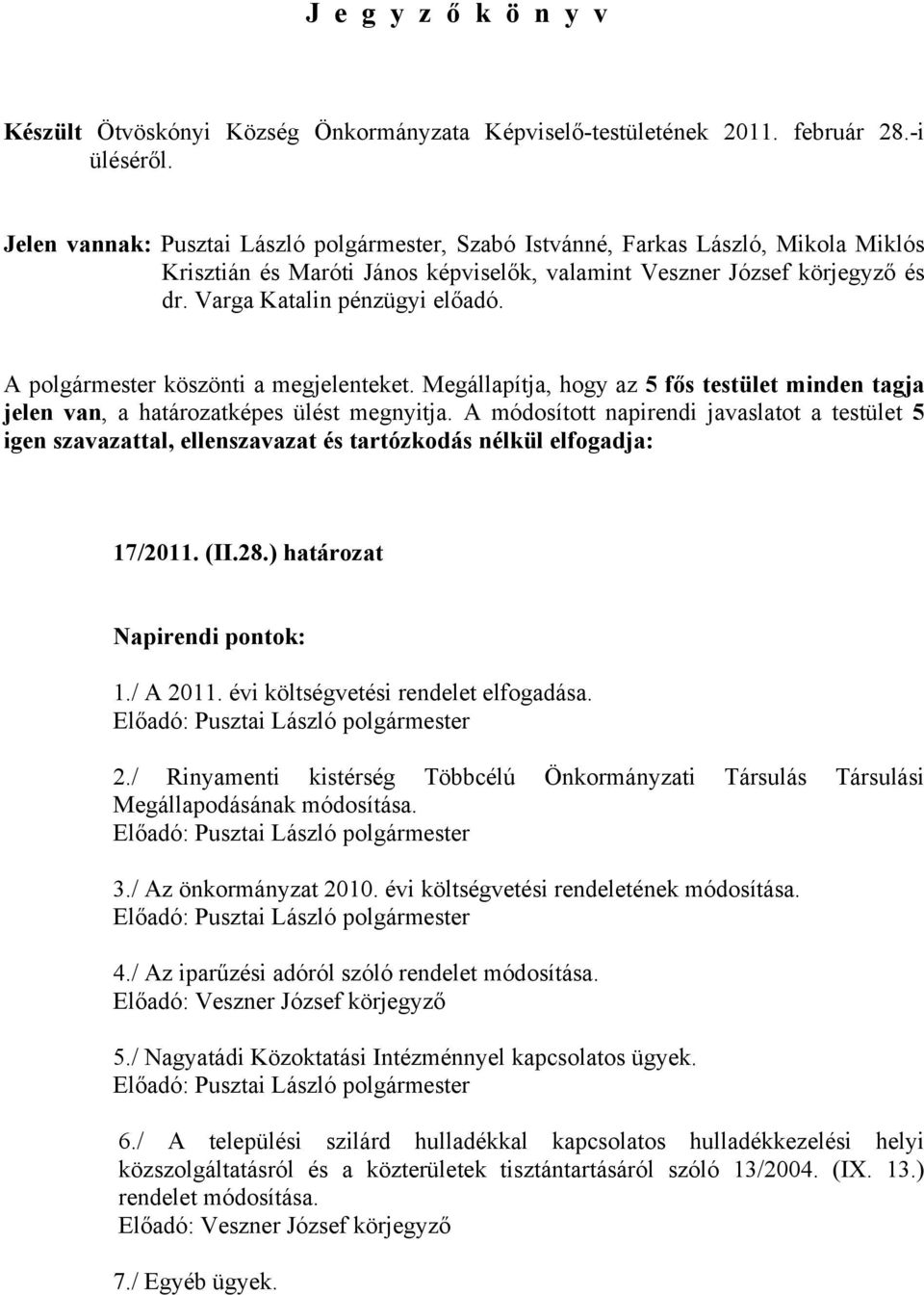 A polgármester köszönti a megjelenteket. Megállapítja, hogy az 5 fős testület minden tagja jelen van, a határozatképes ülést megnyitja.