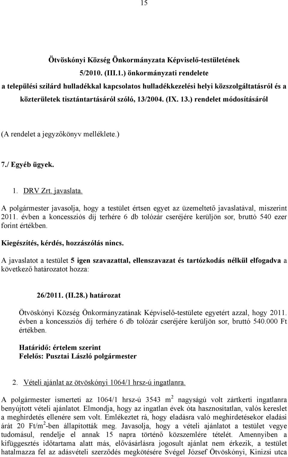 A polgármester javasolja, hogy a testület értsen egyet az üzemeltető javaslatával, miszerint 2011. évben a koncessziós díj terhére 6 db tolózár cseréjére kerüljön sor, bruttó 540 ezer forint értékben.