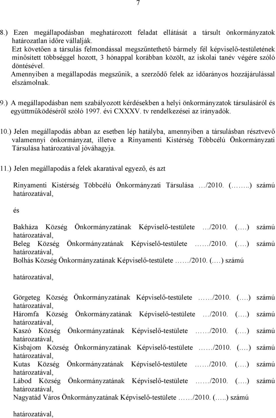 Amennyiben a megállapodás megszűnik, a szerződő felek az időarányos hozzájárulással elszámolnak. 9.