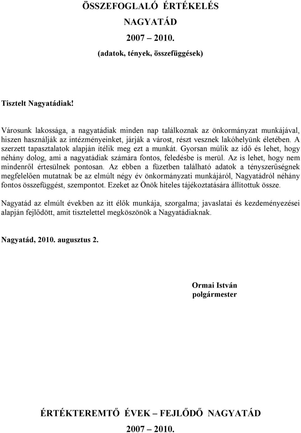 A szerzett tapasztalatok alapján ítélik meg ezt a munkát. Gyorsan múlik az idő és lehet, hogy néhány dolog, ami a nagyatádiak számára fontos, feledésbe is merül.