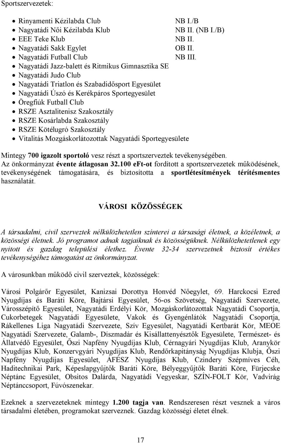 Asztalitenisz Szakosztály RSZE Kosárlabda Szakosztály RSZE Kötélugró Szakosztály Vitalitás Mozgáskorlátozottak Nagyatádi Sportegyesülete Mintegy 700 igazolt sportoló vesz részt a sportszerveztek