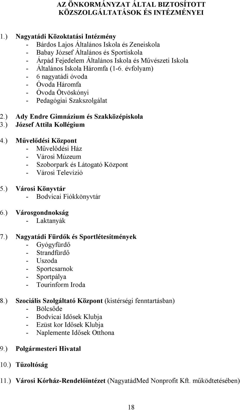 Háromfa (1-6. évfolyam) - 6 nagyatádi óvoda - Óvoda Háromfa - Óvoda Ötvöskónyi - Pedagógiai Szakszolgálat 2.) Ady Endre Gimnázium és Szakközépiskola 3.) József Attila Kollégium 4.