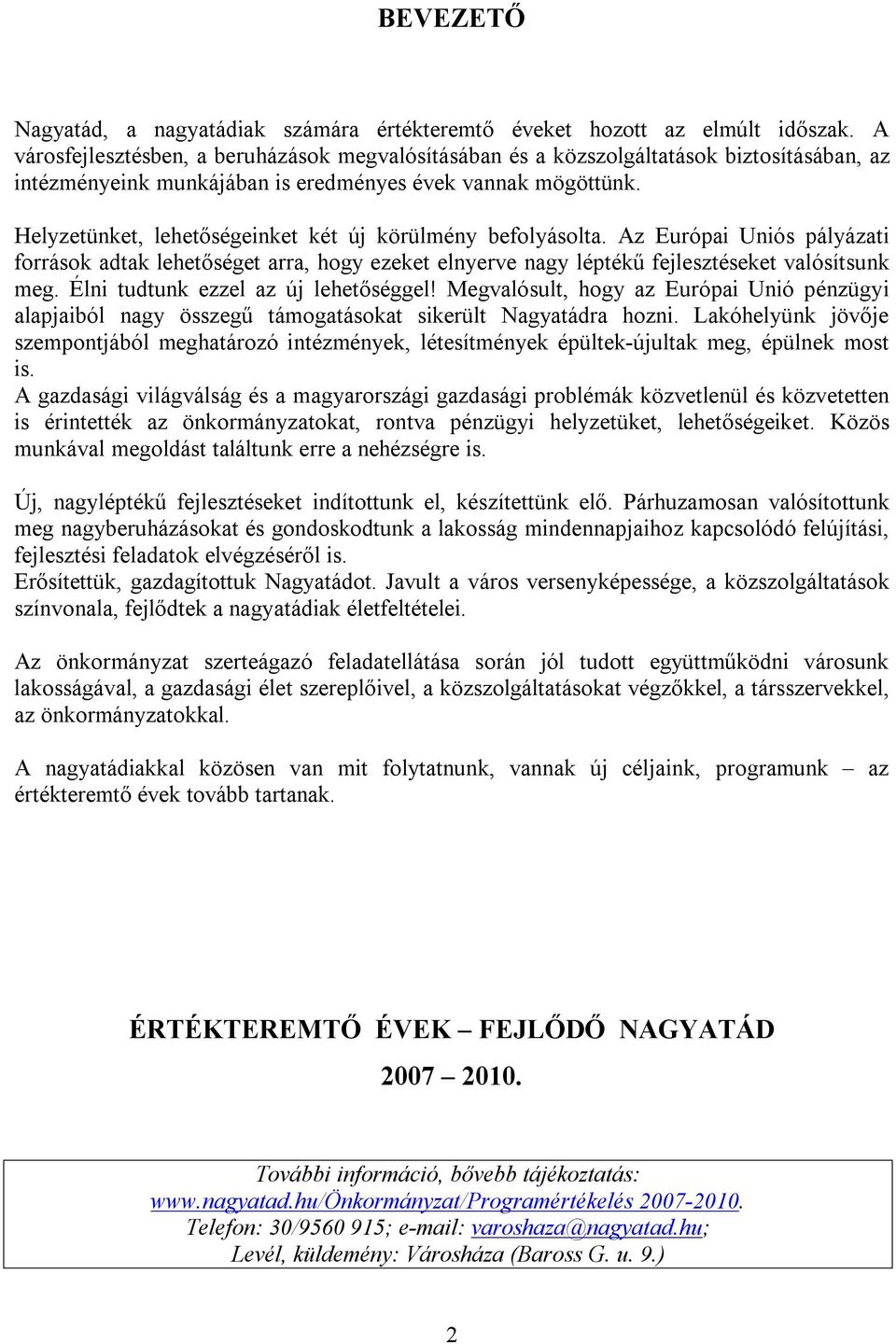 Helyzetünket, lehetőségeinket két új körülmény befolyásolta. Az Európai Uniós pályázati források adtak lehetőséget arra, hogy ezeket elnyerve nagy léptékű fejlesztéseket valósítsunk meg.