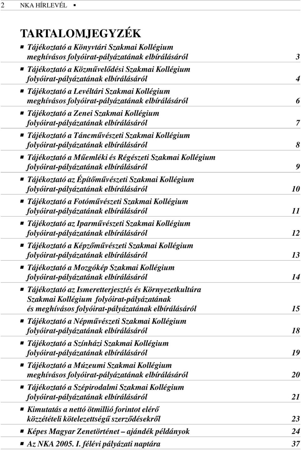 Táncmûvészeti Szakmai Kollégium folyóirat-pályázatának elbírálásáról 8 Tájékoztató a Mûemléki és Régészeti Szakmai Kollégium folyóirat-pályázatának elbírálásáról 9 Tájékoztató az Építõmûvészeti