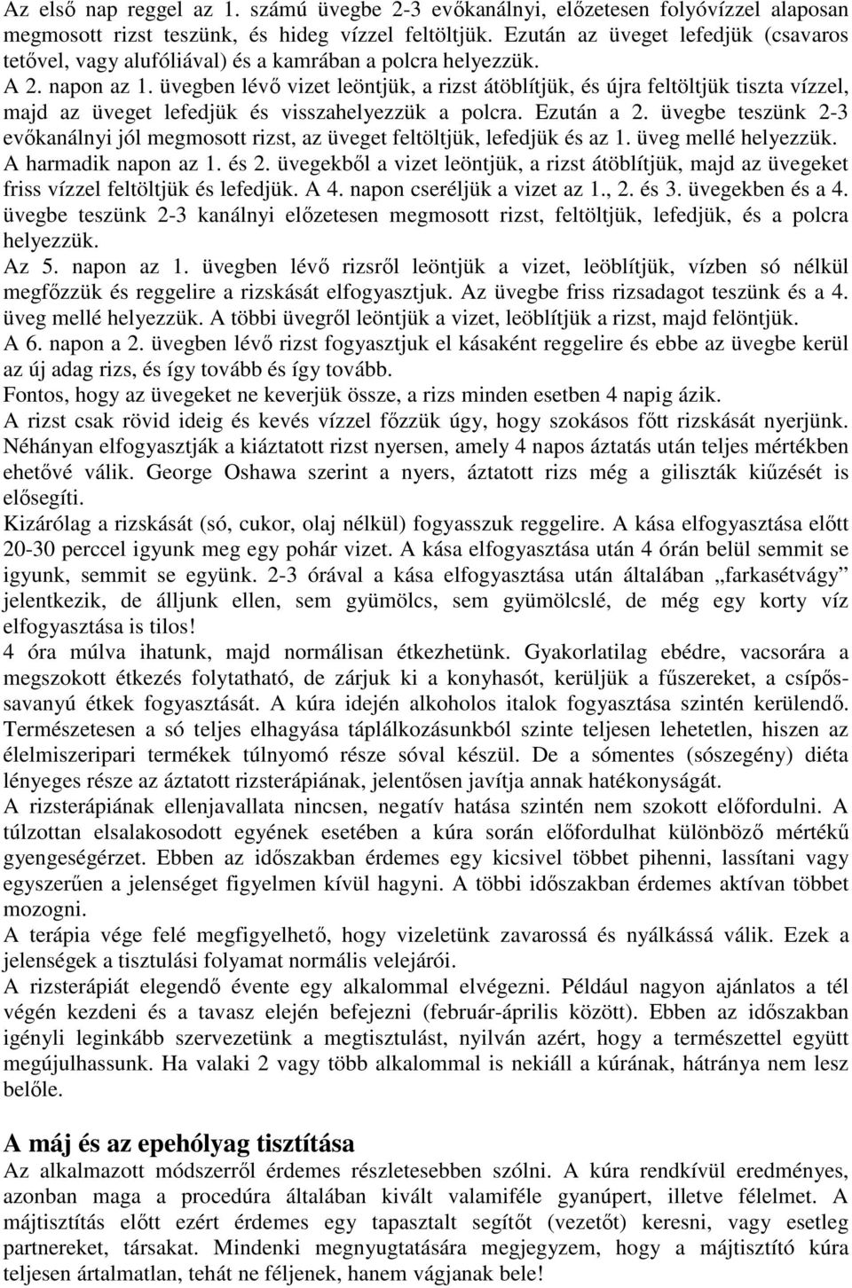 üvegben lévı vizet leöntjük, a rizst átöblítjük, és újra feltöltjük tiszta vízzel, majd az üveget lefedjük és visszahelyezzük a polcra. Ezután a 2.