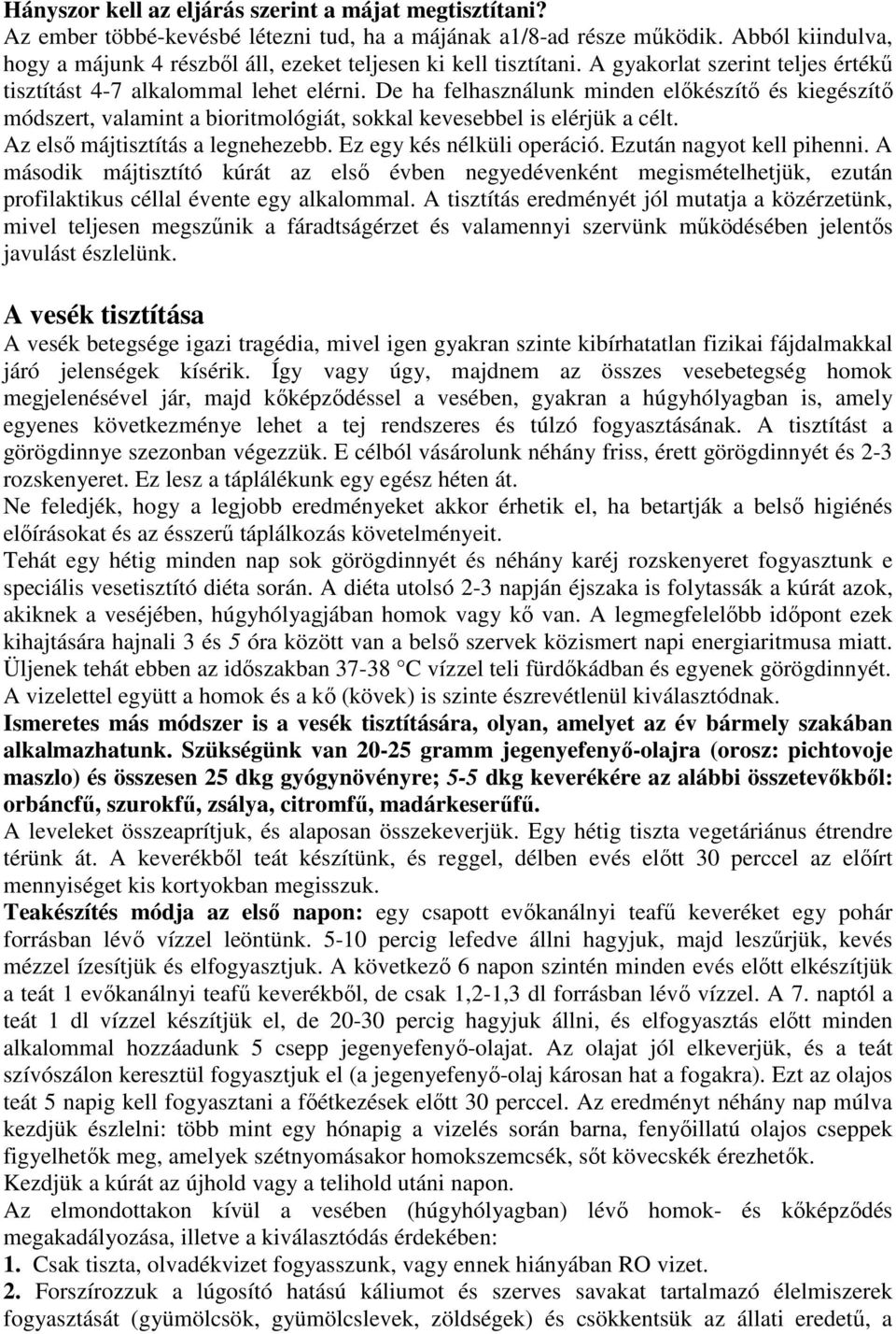 De ha felhasználunk minden elıkészítı és kiegészítı módszert, valamint a bioritmológiát, sokkal kevesebbel is elérjük a célt. Az elsı májtisztítás a legnehezebb. Ez egy kés nélküli operáció.