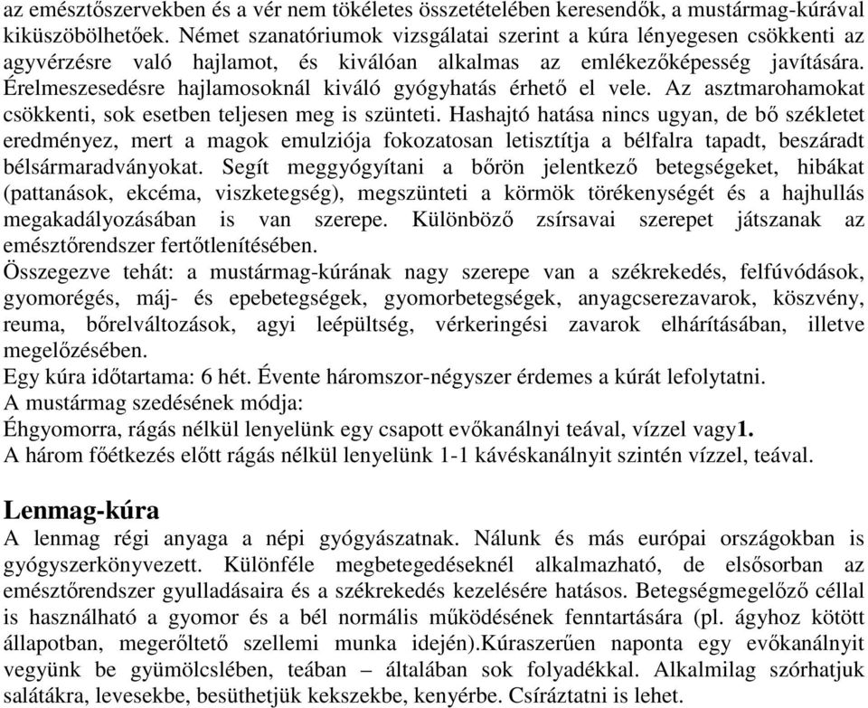 Érelmeszesedésre hajlamosoknál kiváló gyógyhatás érhetı el vele. Az asztmarohamokat csökkenti, sok esetben teljesen meg is szünteti.