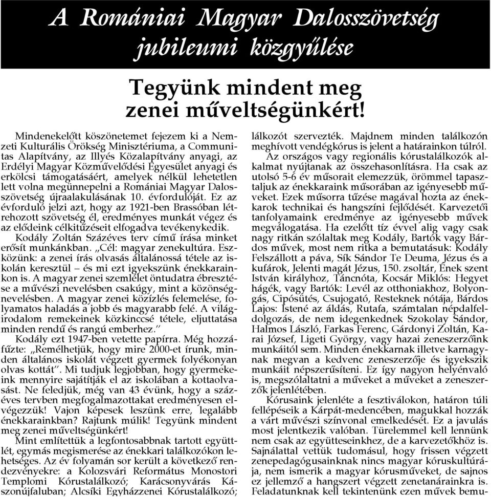 támogatásáért, amelyek nélkül lehetetlen lett volna megünnepelni a Romániai Magyar Dalosszövetség újraalakulásának 10. évfordulóját.