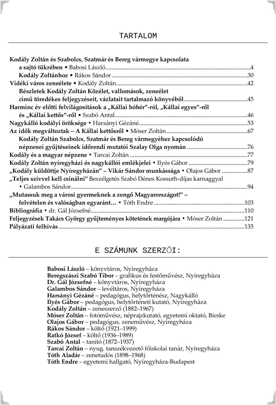 ..45 Harminc év előtti felvilágosítások a Kállai hóhér -ról, Kállai egyes -ről és Kállai kettős -ről Szabó Antal...46 Nagykálló kodályi öröksége Harsányi Gézáné.