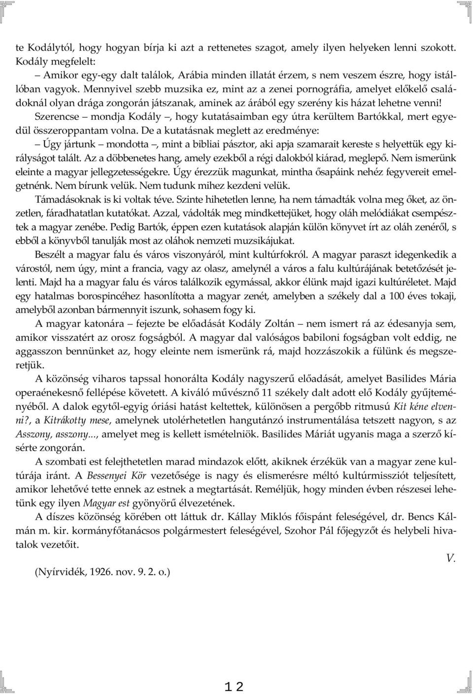 Mennyivel szebb muzsika ez, mint az a zenei pornográfia, amelyet előkelő családoknál olyan drága zongorán játszanak, aminek az árából egy szerény kis házat lehetne venni!