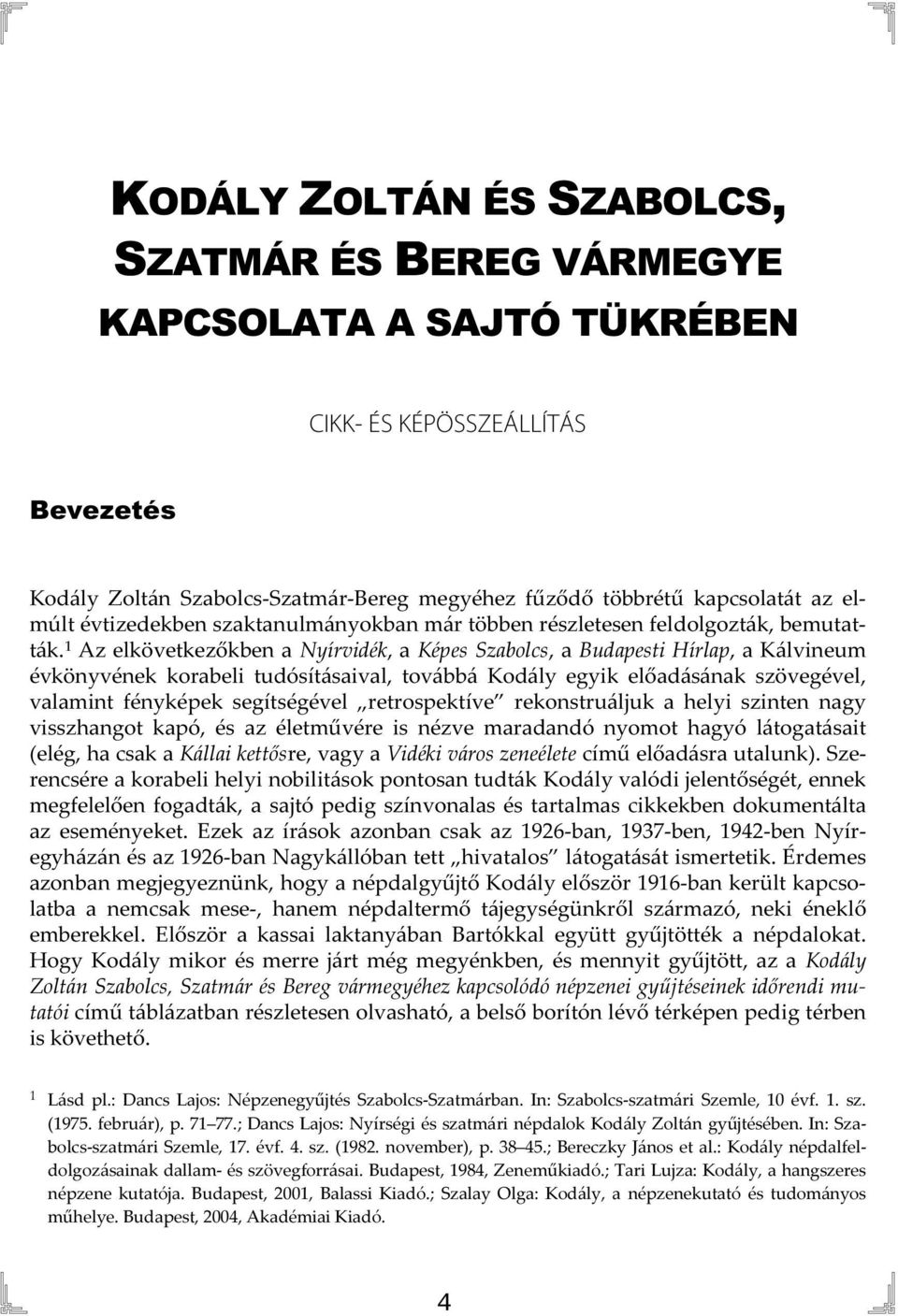 1 Az elkövetkezőkben a Nyírvidék, a Képes Szabolcs, a Budapesti Hírlap, a Kálvineum évkönyvének korabeli tudósításaival, továbbá Kodály egyik előadásának szövegével, valamint fényképek segítségével