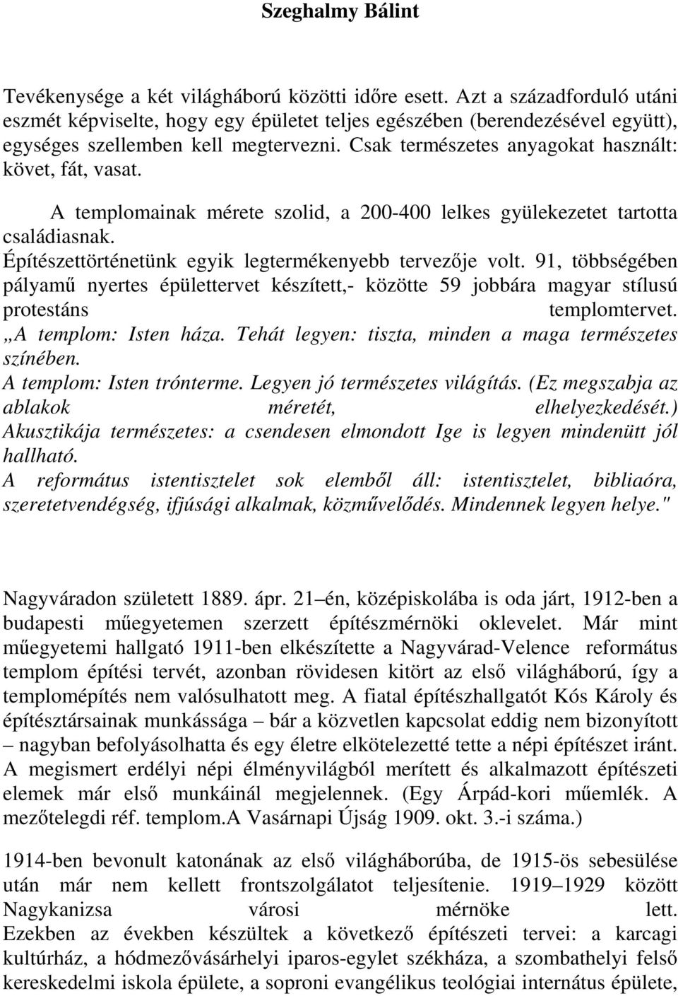 A templomainak mérete szolid, a 200-400 lelkes gyülekezetet tartotta családiasnak. Építészettörténetünk egyik legtermékenyebb tervezıje volt.