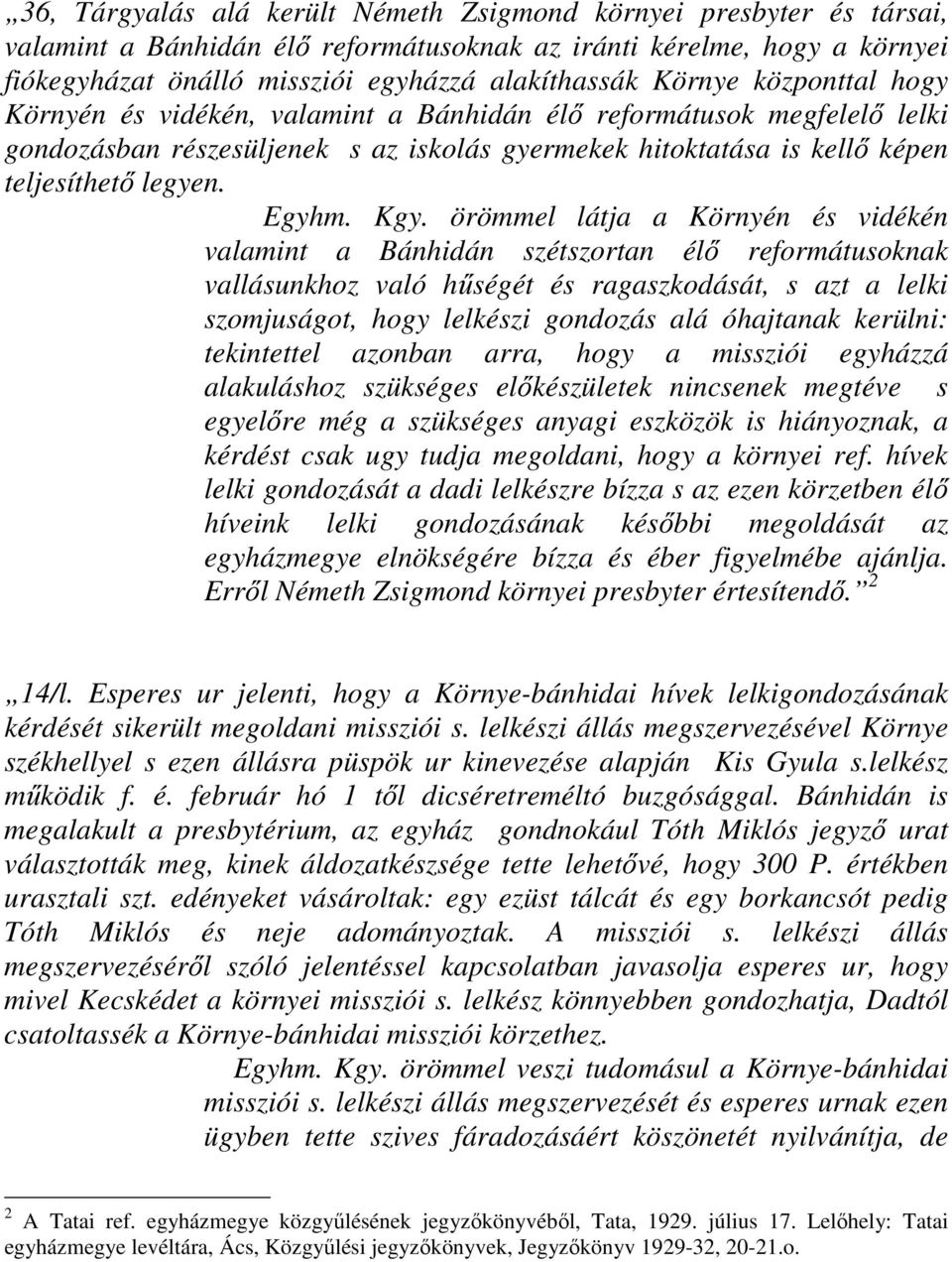 Kgy. örömmel látja a Környén és vidékén valamint a Bánhidán szétszortan élı reformátusoknak vallásunkhoz való hőségét és ragaszkodását, s azt a lelki szomjuságot, hogy lelkészi gondozás alá óhajtanak