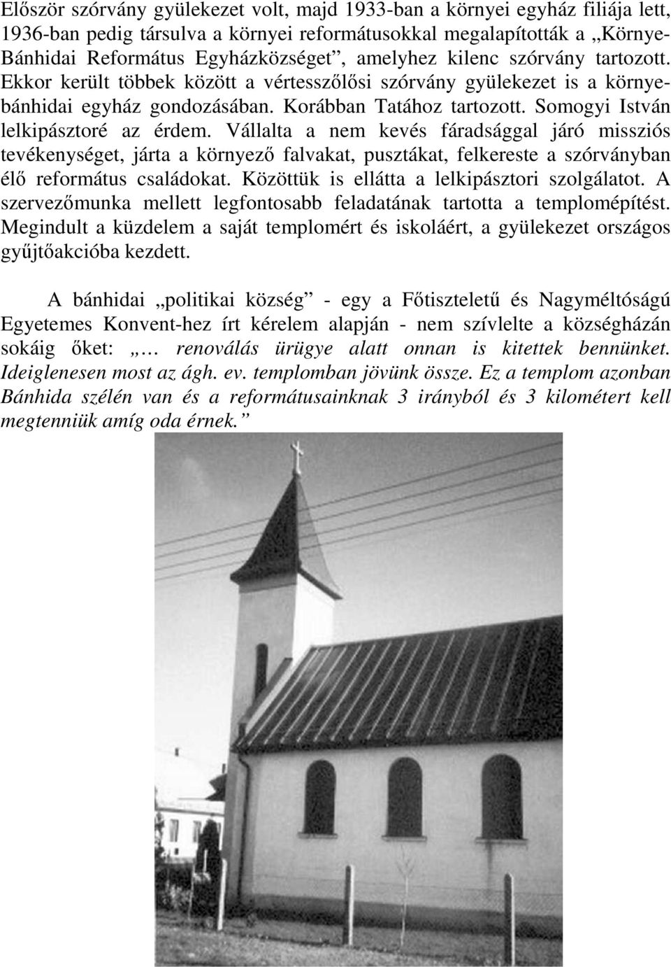 Vállalta a nem kevés fáradsággal járó missziós tevékenységet, járta a környezı falvakat, pusztákat, felkereste a szórványban élı református családokat. Közöttük is ellátta a lelkipásztori szolgálatot.