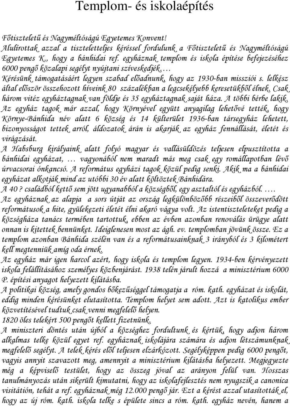 lelkész által elıször összehozott híveink 80 százalékban a legcsekélyebb keresetükbıl élnek. Csak három vitéz egyháztagnak van földje és 35 egyháztagnak saját háza. A többi bérbe lakik.