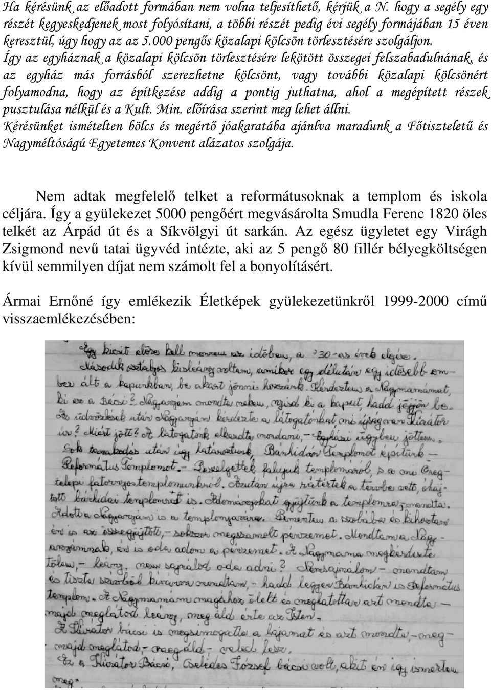 Így az egyháznak a közalapi kölcsön törlesztésére lekötött összegei felszabadulnának, és az egyház más forrásból szerezhetne kölcsönt, vagy további közalapi kölcsönért folyamodna, hogy az építkezése