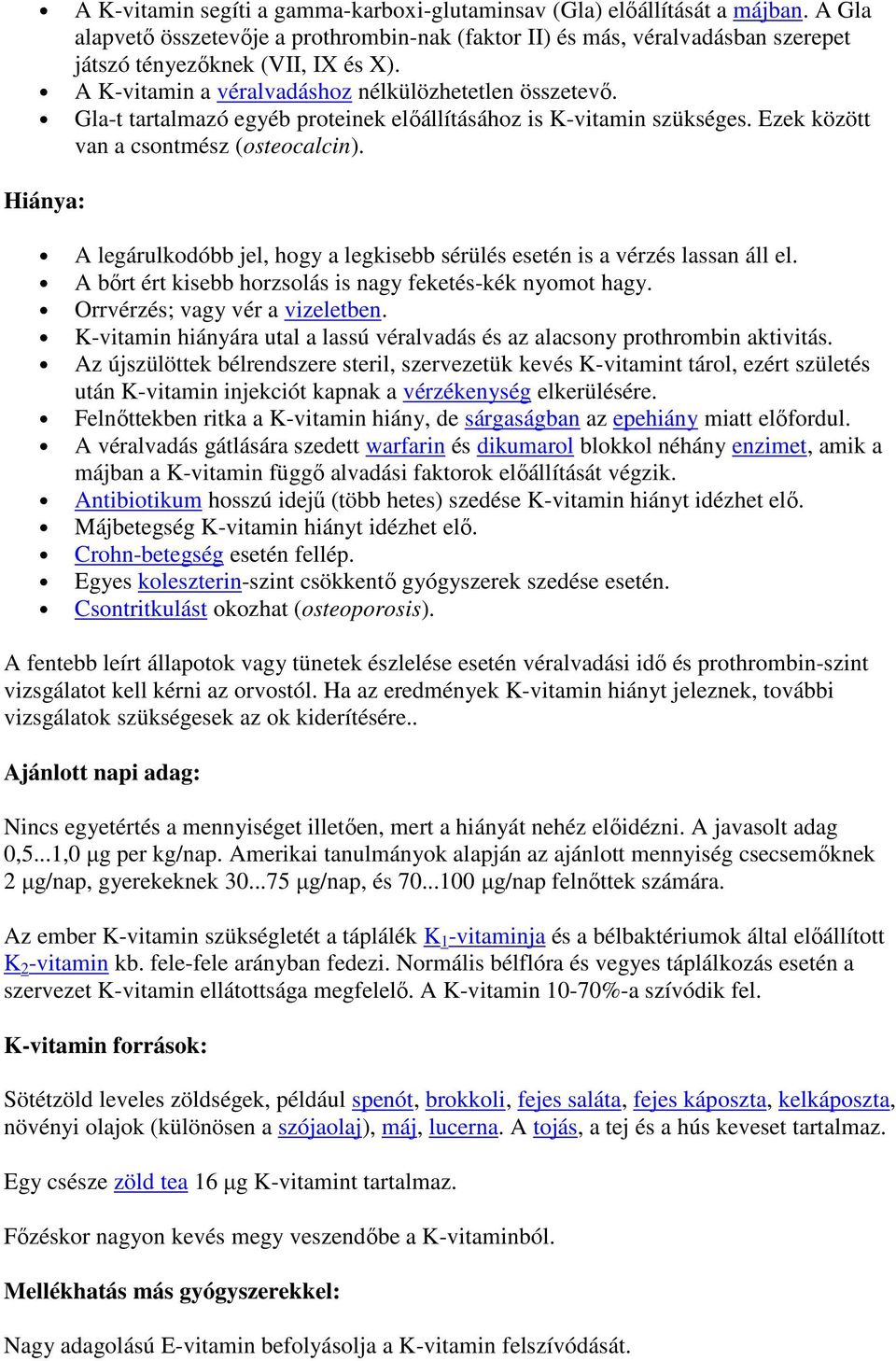 Hiánya: A legárulkodóbb jel, hogy a legkisebb sérülés esetén is a vérzés lassan áll el. A bırt ért kisebb horzsolás is nagy feketés-kék nyomot hagy. Orrvérzés; vagy vér a vizeletben.