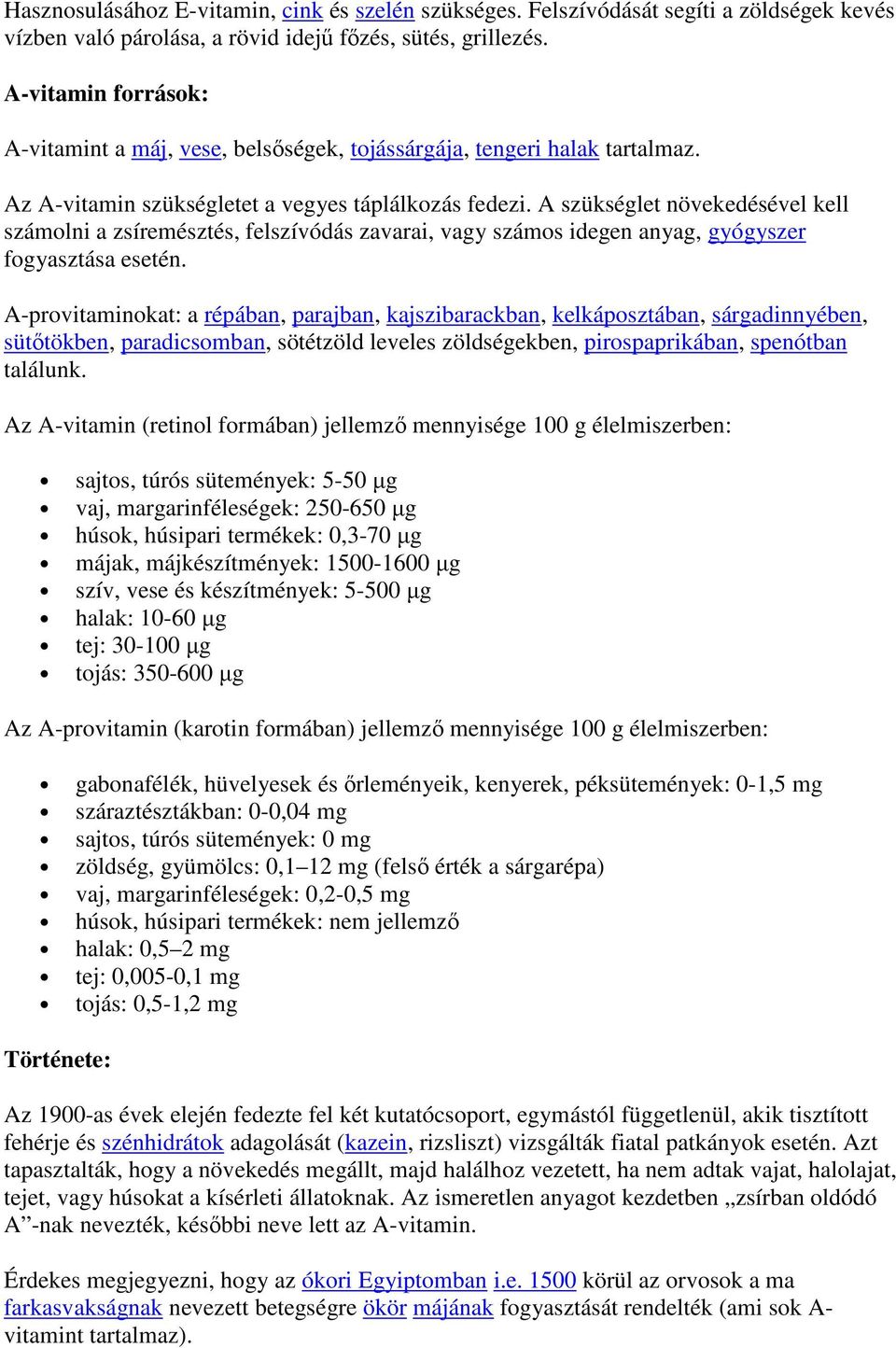 A szükséglet növekedésével kell számolni a zsíremésztés, felszívódás zavarai, vagy számos idegen anyag, gyógyszer fogyasztása esetén.