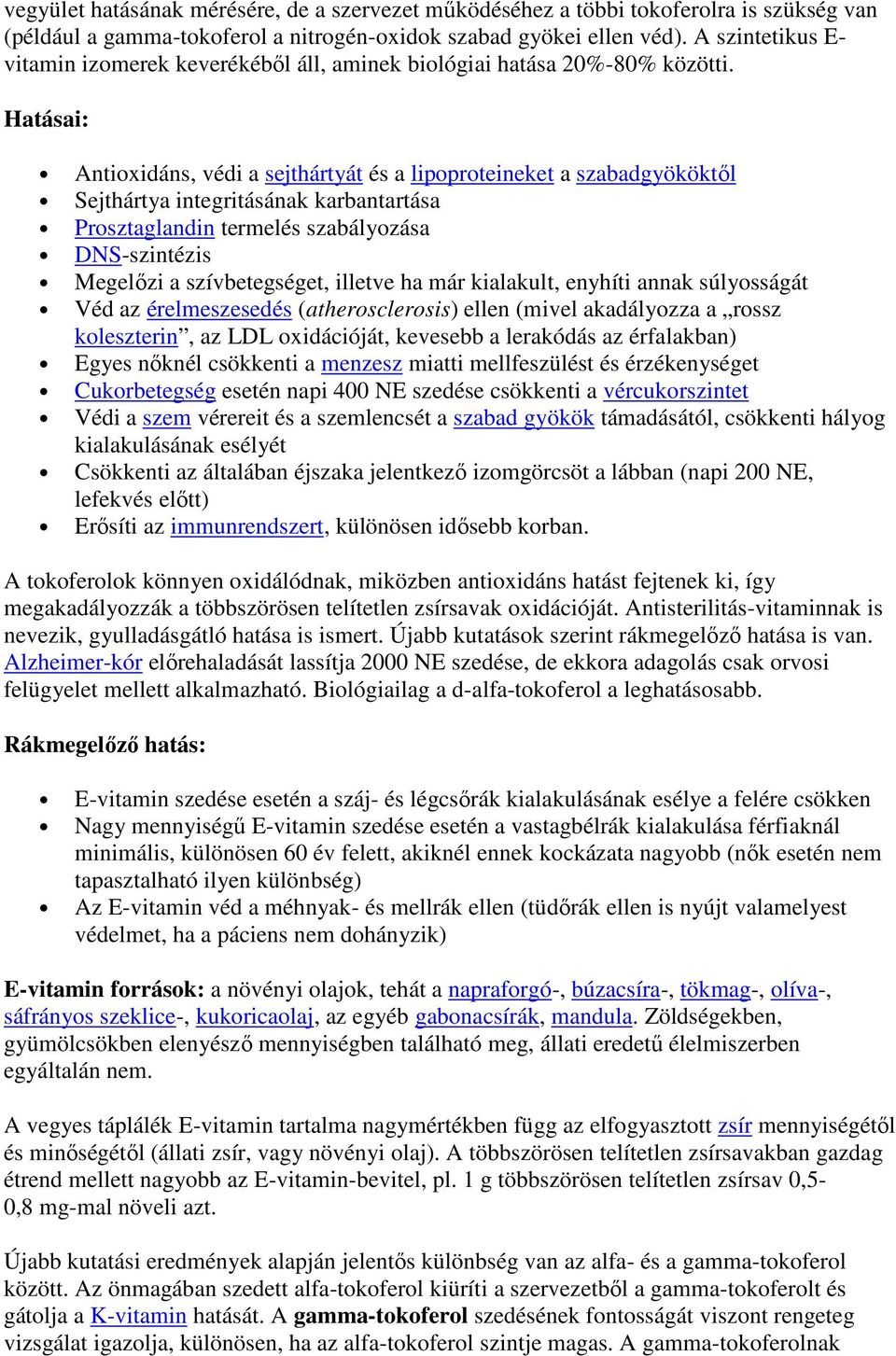 Hatásai: Antioxidáns, védi a sejthártyát és a lipoproteineket a szabadgyököktıl Sejthártya integritásának karbantartása Prosztaglandin termelés szabályozása DNS-szintézis Megelızi a szívbetegséget,