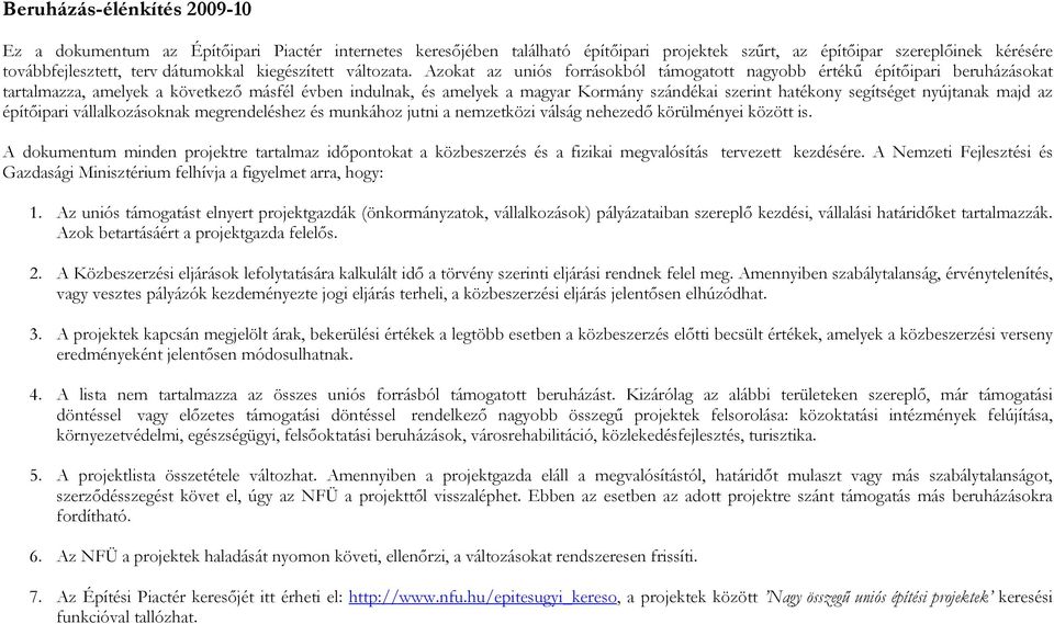 Azokat az uniós forrásokból támogatott nagyobb értékű építőipari beruházásokat tartalmazza, amelyek a következő másfél évben indulnak, és amelyek a magyar Kormány szándékai szerint hatékony