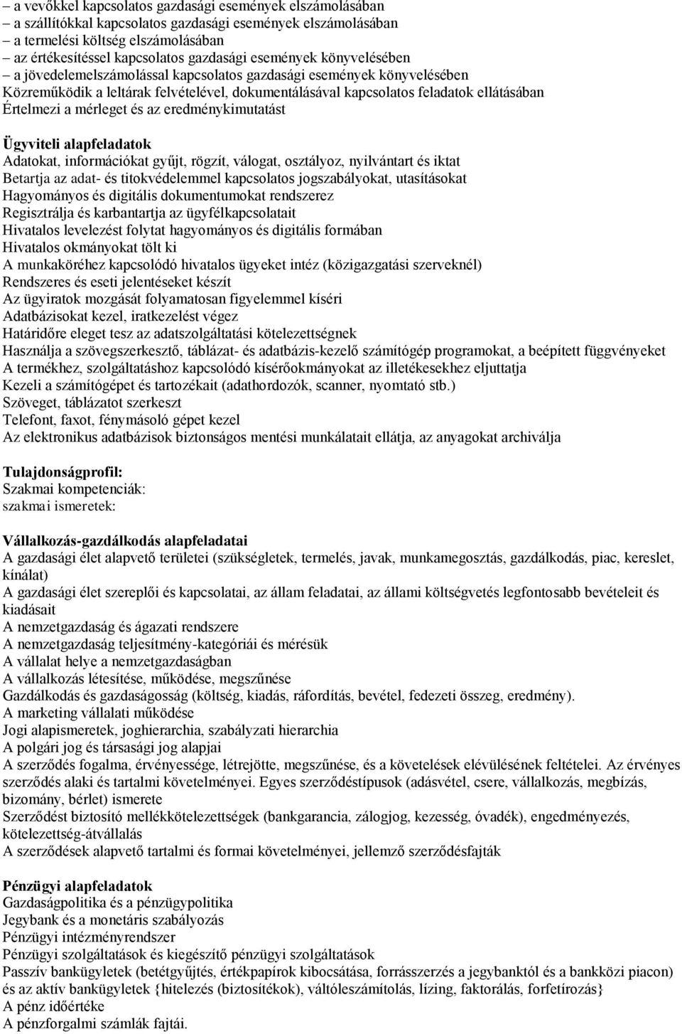 mérleget és az eredménykimutatást Ügyviteli alapfeladatok Adatokat, információkat gyűjt, rögzít, válogat, osztályoz, nyilvántart és iktat Betartja az adat- és titokvédelemmel kapcsolatos