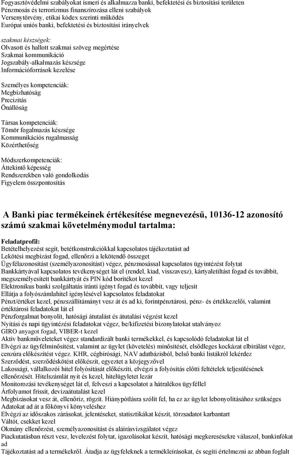 kezelése Személyes kompetenciák: Megbízhatóság Precizitás Önállóság Társas kompetenciák: Tömör fogalmazás készsége Kommunikációs rugalmasság Közérthetőség Módszerkompetenciák: Áttekintő képesség