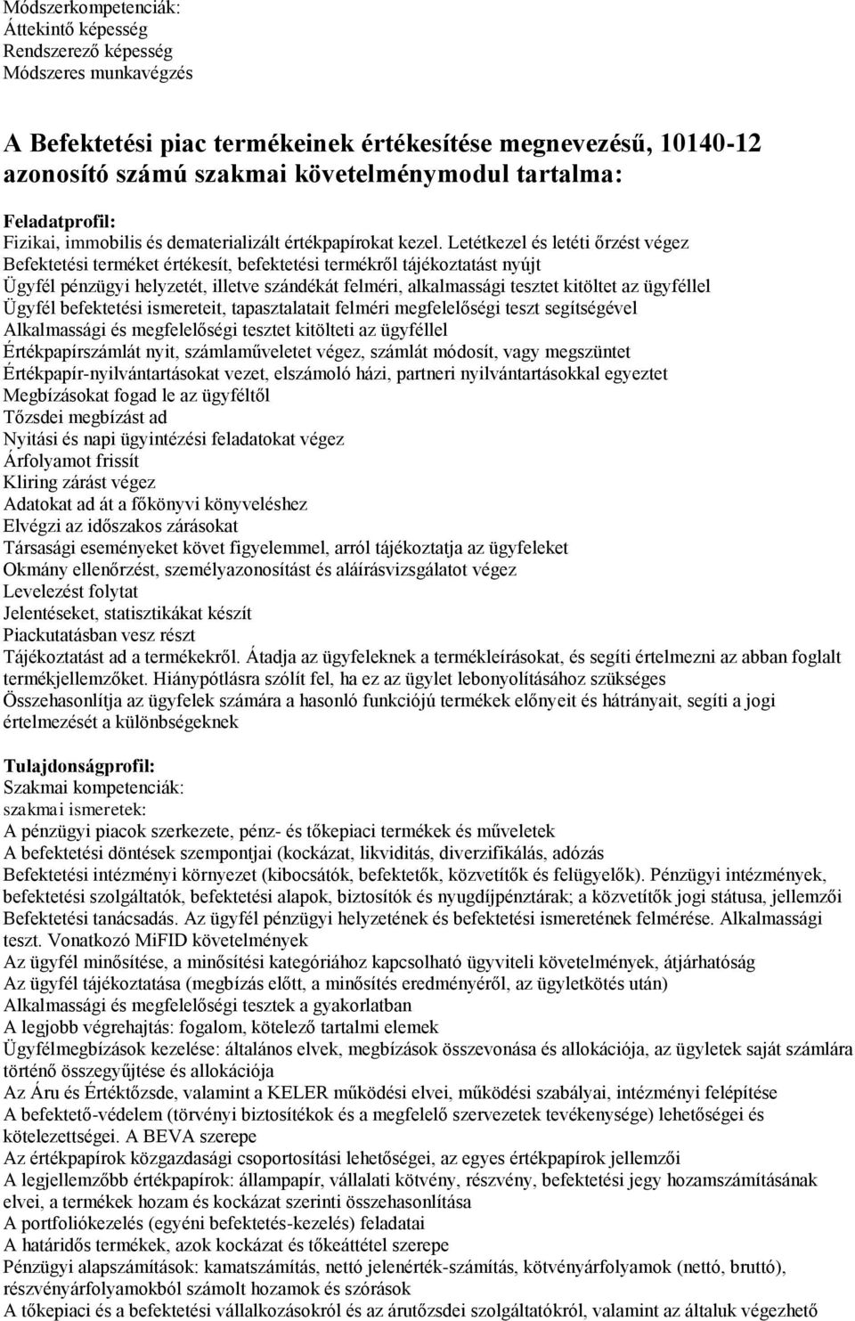 Letétkezel és letéti őrzést végez Befektetési terméket értékesít, befektetési termékről tájékoztatást nyújt Ügyfél pénzügyi helyzetét, illetve szándékát felméri, alkalmassági tesztet kitöltet az