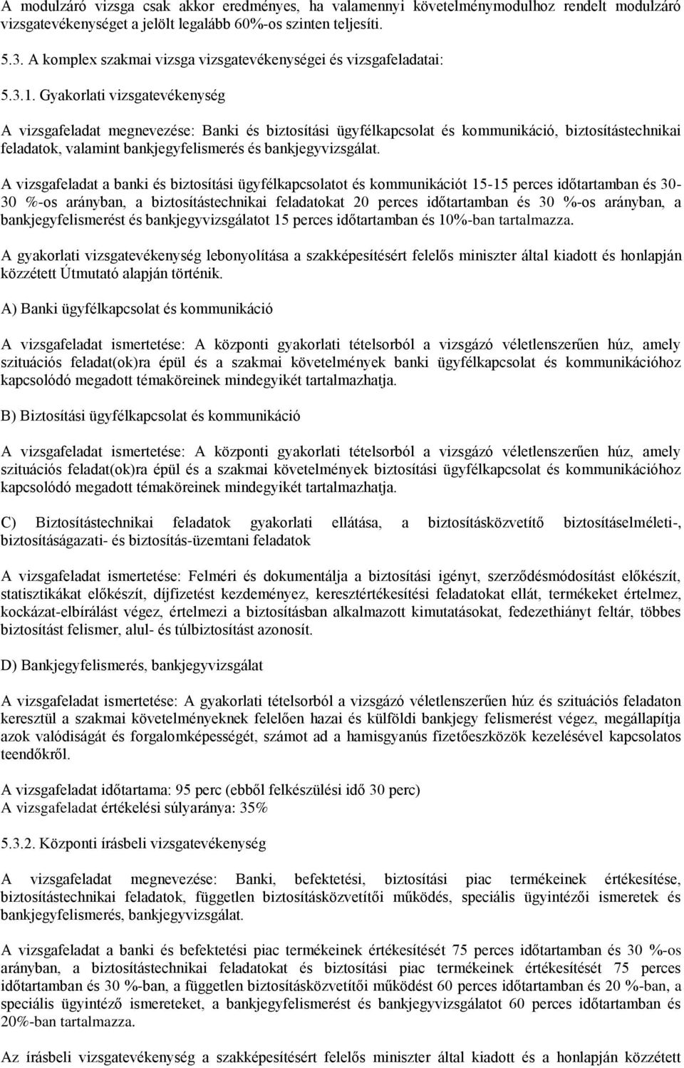 Gyakorlati vizsgatevékenység A vizsgafeladat megnevezése: Banki és biztosítási ügyfélkapcsolat és kommunikáció, biztosítástechnikai feladatok, valamint bankjegyfelismerés és bankjegyvizsgálat.