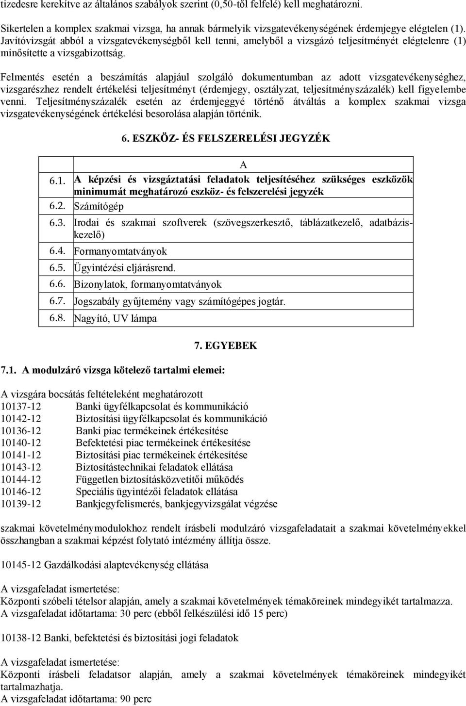 Felmentés esetén a beszámítás alapjául szolgáló dokumentumban az adott vizsgatevékenységhez, vizsgarészhez rendelt értékelési teljesítményt (érdemjegy, osztályzat, teljesítményszázalék) kell