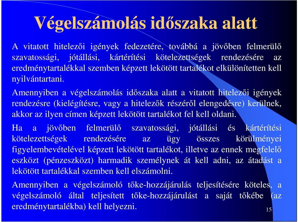 Amennyiben a végelszámolás időszaka alatt a vitatott hitelezői igények rendezésre (kielégítésre, vagy a hitelezők részéről elengedésre) kerülnek, akkor az ilyen címen képzett lekötött tartalékot fel