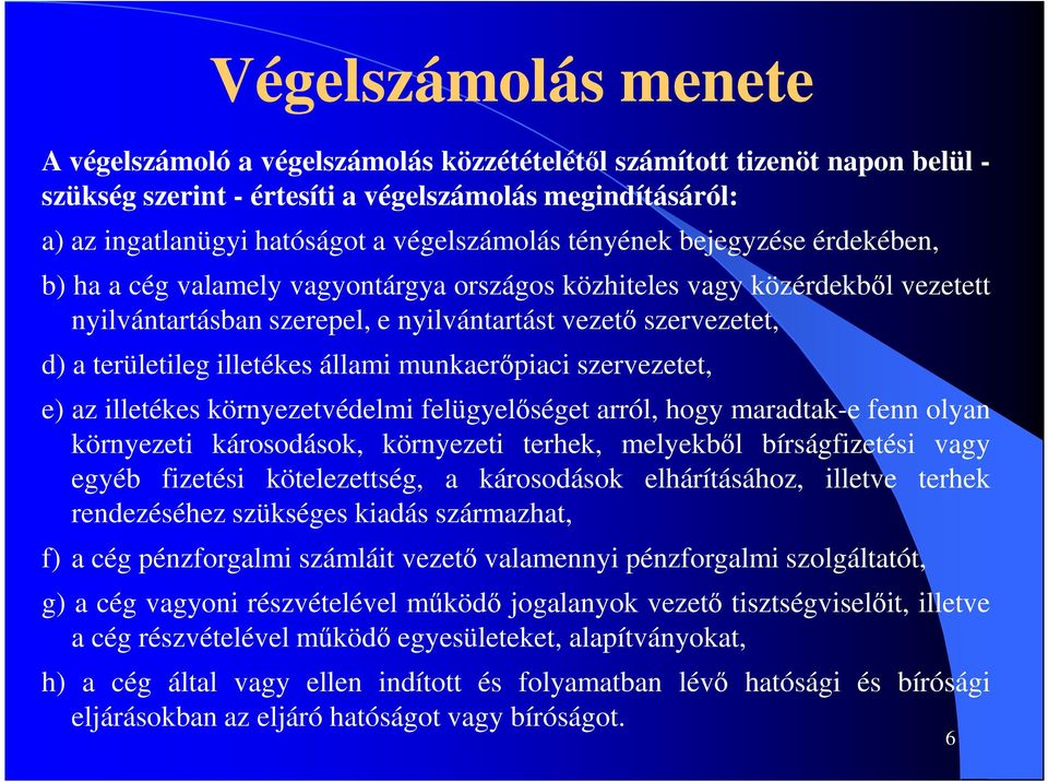 területileg illetékes állami munkaerőpiaci szervezetet, e) az illetékes környezetvédelmi felügyelőséget arról, hogy maradtak-e fenn olyan környezeti károsodások, környezeti terhek, melyekből