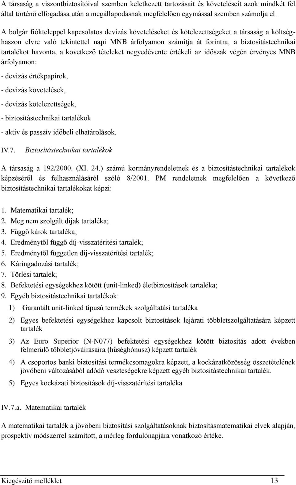 tartalékot havonta, a következő tételeket negyedévente értékeli az időszak végén érvényes MNB árfolyamon: - devizás értékpapírok, - devizás követelések, - devizás kötelezettségek, -