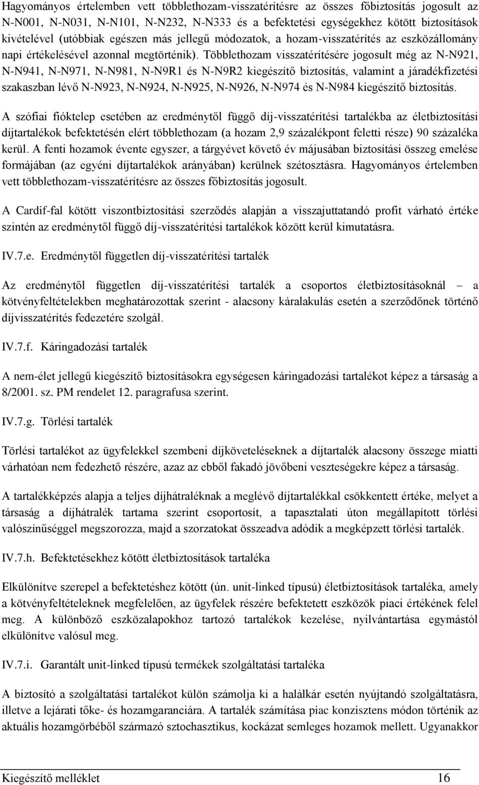 Többlethozam visszatérítésére jogosult még az N-N921, N-N941, N-N971, N-N981, N-N9R1 és N-N9R2 kiegészítő biztosítás, valamint a járadékfizetési szakaszban lévő N-N923, N-N924, N-N925, N-N926, N-N974