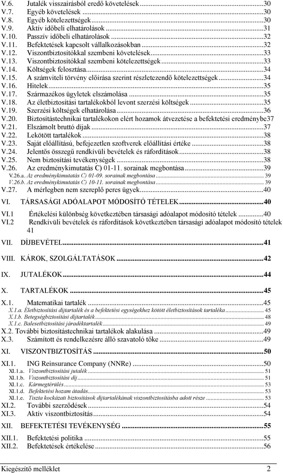 A számviteli törvény előírása szerint részletezendő kötelezettségek...34 V.16. Hitelek...35 V.17. Származékos ügyletek elszámolása...35 V.18.