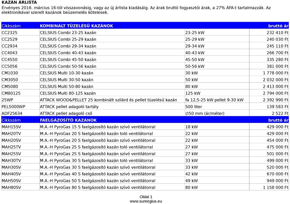 Cikkszám KOMBINÁLT TÜZELÉSŰ KAZÁNOK bruttó ár CC2325 CELSIUS Combi 23-25 kazán 23-25 kw CC2529 CELSIUS Combi 25-29 kazán 25-29 kw CC2934 CELSIUS Combi 29-34 kazán 29-34 kw CC4043 CELSIUS Combi 40-43