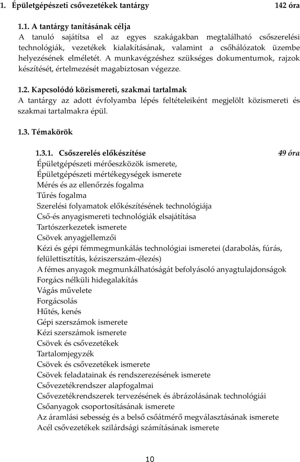 Kapcsolódó közismereti, szakmai tartalmak A tantárgy az adott évfolyamba lépés feltételeiként megjelölt közismereti és szakmai tartalmakra épül. 1.