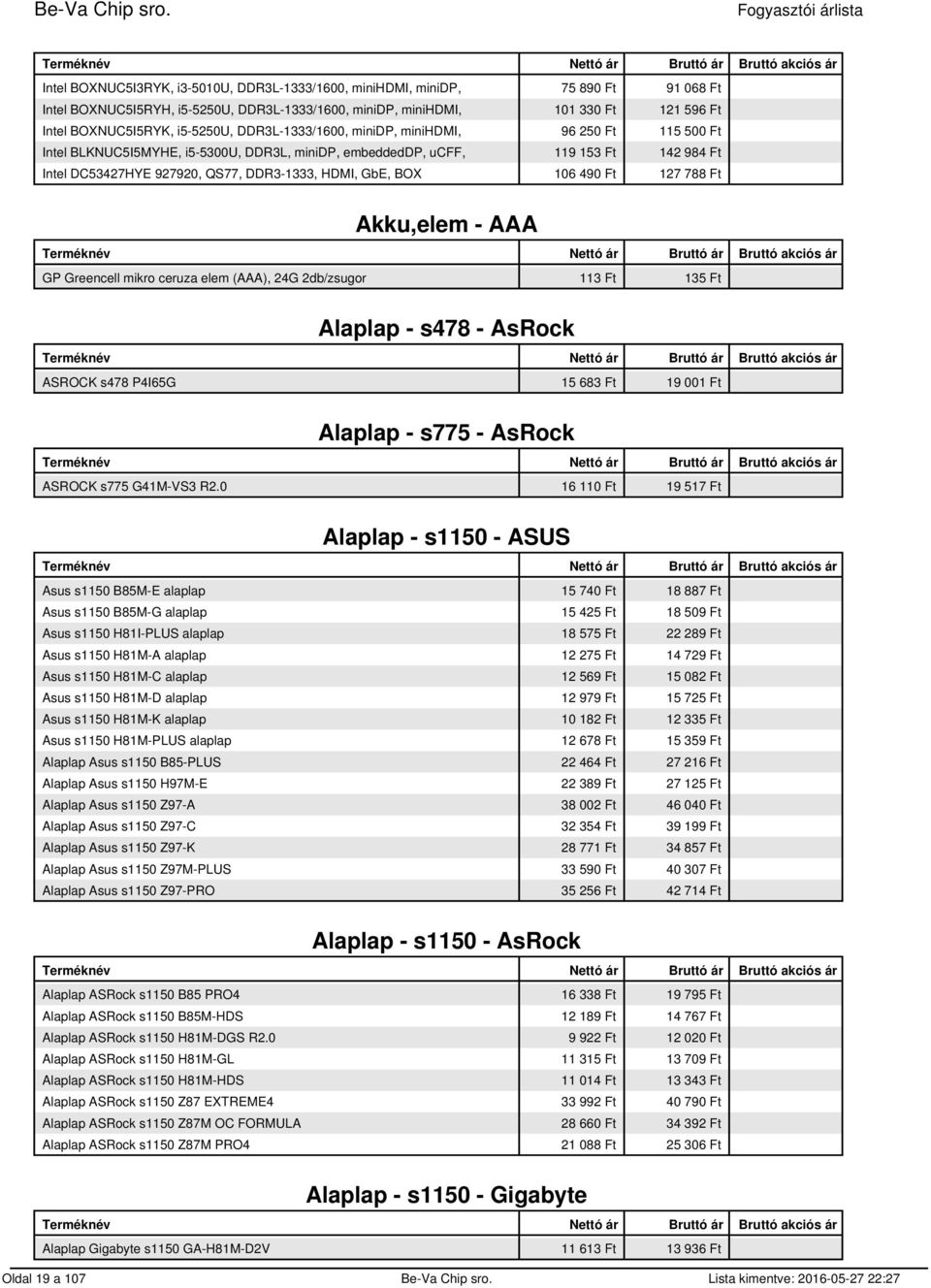 GbE, BOX 106 490 Ft 127 788 Ft Akku,elem - AAA GP Greencell mikro ceruza elem (AAA), 24G 2db/zsugor 113 Ft 135 Ft Alaplap - s478 - AsRock ASROCK s478 P4I65G 15 683 Ft 19 001 Ft Alaplap - s775 -