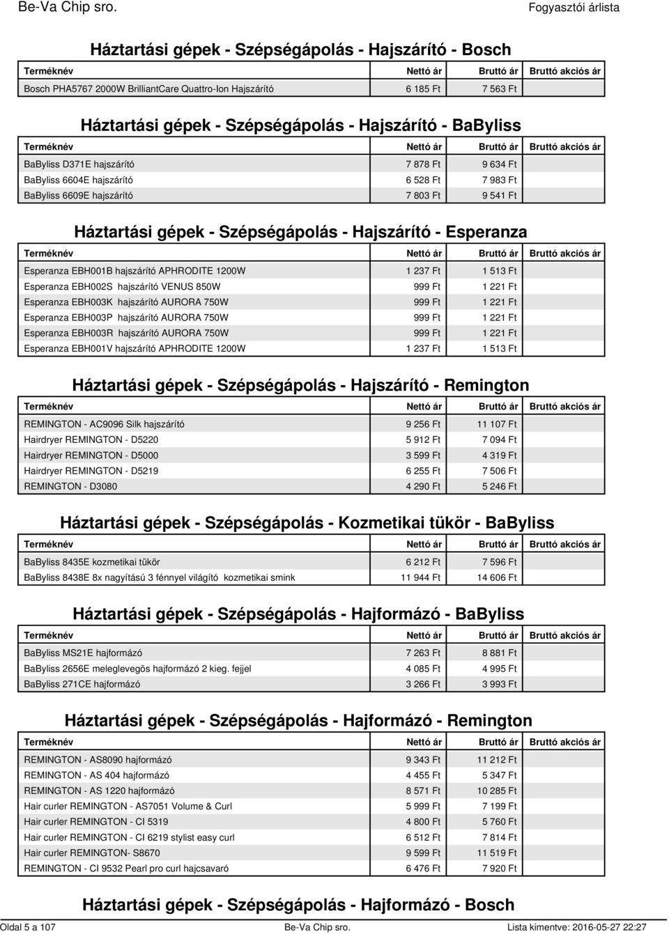 hajszárító APHRODITE 1200W 1 237 Ft 1 513 Ft Esperanza EBH002S hajszárító VENUS 850W 999 Ft 1 221 Ft Esperanza EBH003K hajszárító AURORA 750W 999 Ft 1 221 Ft Esperanza EBH003P hajszárító AURORA 750W