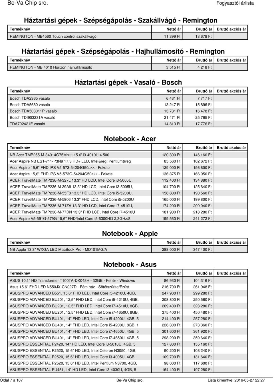 478 Ft Bosch TDI903231A vasaló 21 471 Ft 25 765 Ft TDA702421E vasaló 14 813 Ft 17 776 Ft Notebook - Acer NB Acer TMP255-M-34014G75Mnkk 15.