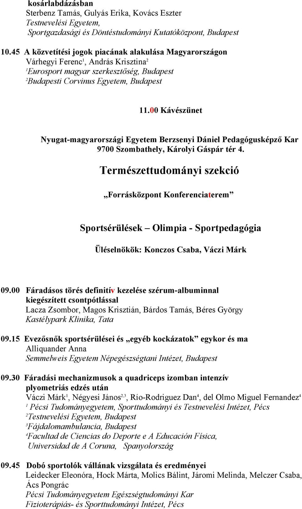 00 Kávészünet Nyugat magyarországi Egyetem Berzsenyi Dániel Pedagógusképző Kar 9700 Szombathely, Károlyi Gáspár tér 4.