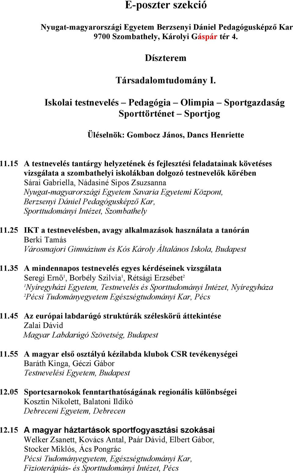 5 A testnevelés tantárgy helyzetének és fejlesztési feladatainak követéses vizsgálata a szombathelyi iskolákban dolgozó testnevelők körében Sárai Gabriella, Nádasiné Sipos Zsuzsanna Nyugat