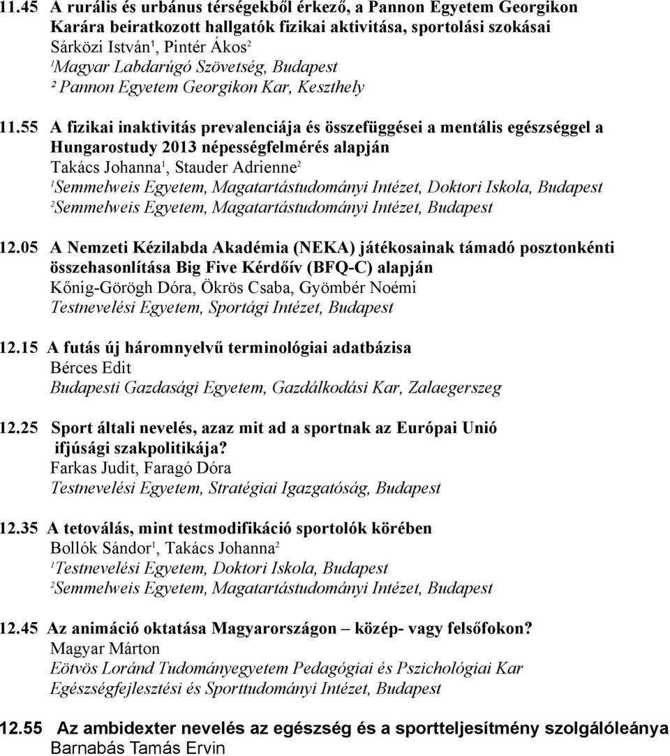 55 A fizikai inaktivitás prevalenciája és összefüggései a mentális egészséggel a Hungarostudy 0 népességfelmérés alapján Takács Johanna, Stauder Adrienne Semmelweis Egyetem, Magatartástudományi