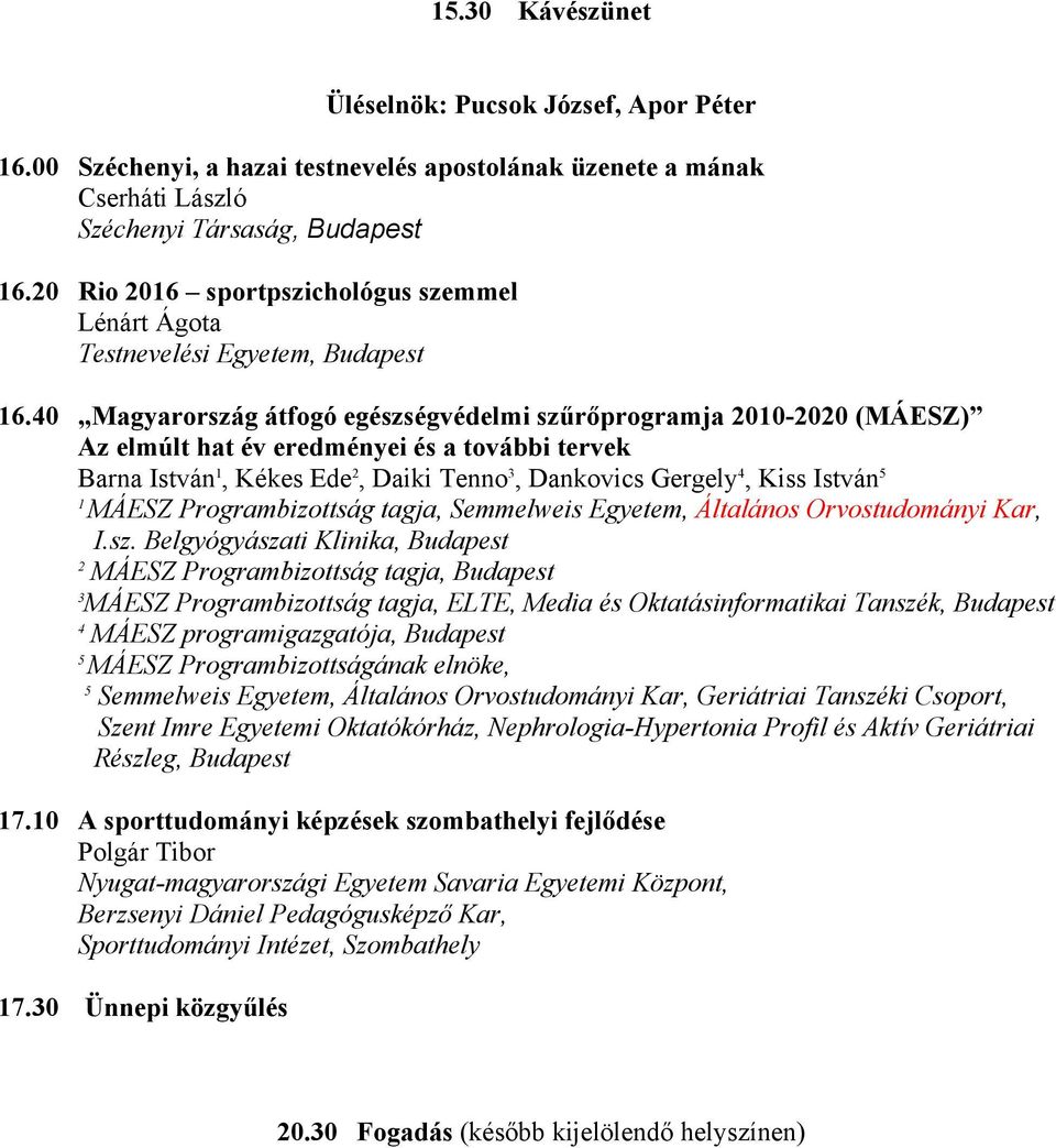 40 Magyarország átfogó egészségvédelmi szűrőprogramja 00 00 (MÁESZ) Az elmúlt hat év eredményei és a további tervek Barna István, Kékes Ede, Daiki Tenno, Dankovics Gergely 4, Kiss István 5 MÁESZ