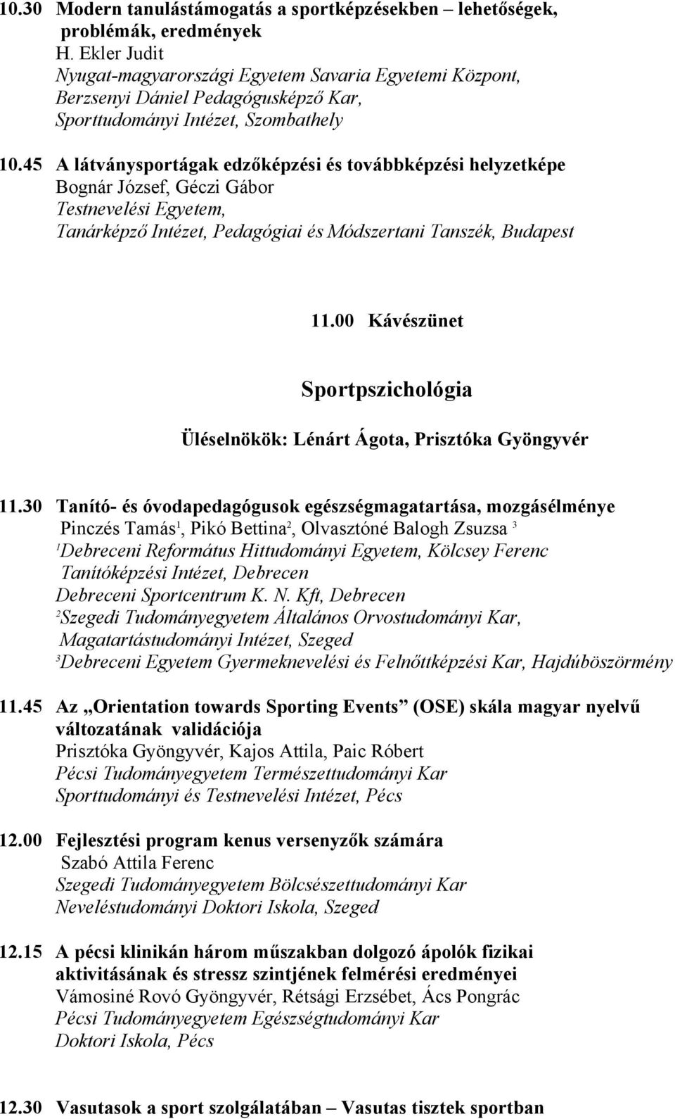 45 A látványsportágak edzőképzési és továbbképzési helyzetképe Bognár József, Géczi Gábor Testnevelési Egyetem, Tanárképző Intézet, Pedagógiai és Módszertani Tanszék, Budapest.